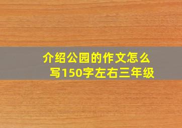 介绍公园的作文怎么写150字左右三年级