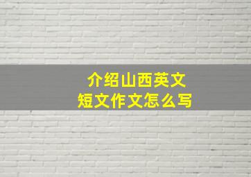 介绍山西英文短文作文怎么写