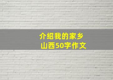 介绍我的家乡山西50字作文