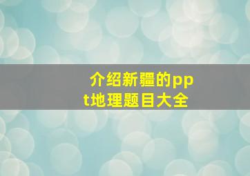 介绍新疆的ppt地理题目大全