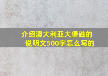 介绍澳大利亚大堡礁的说明文500字怎么写的