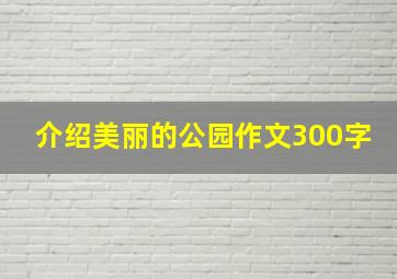 介绍美丽的公园作文300字