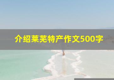 介绍莱芜特产作文500字