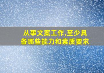 从事文案工作,至少具备哪些能力和素质要求