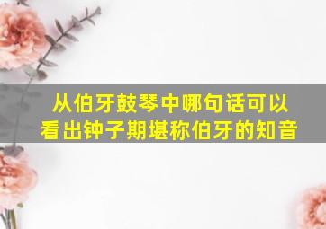 从伯牙鼓琴中哪句话可以看出钟子期堪称伯牙的知音