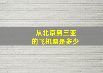 从北京到三亚的飞机票是多少