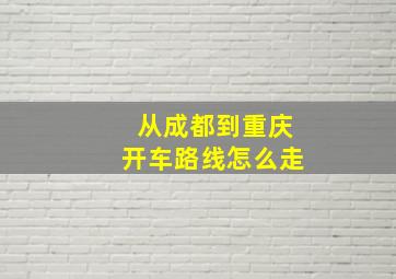 从成都到重庆开车路线怎么走