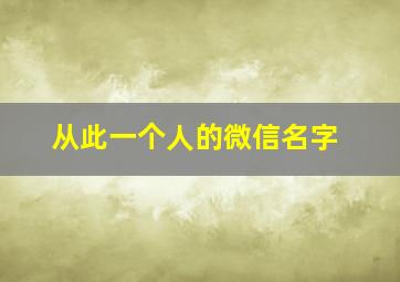 从此一个人的微信名字