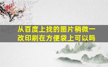 从百度上找的图片稍微一改印刷在方便袋上可以吗