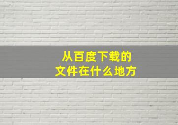 从百度下载的文件在什么地方