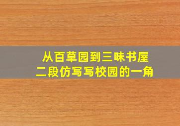 从百草园到三味书屋二段仿写写校园的一角