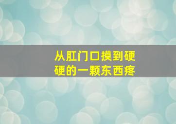 从肛门口摸到硬硬的一颗东西疼