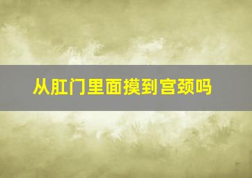 从肛门里面摸到宫颈吗