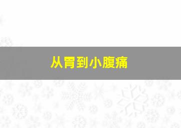 从胃到小腹痛