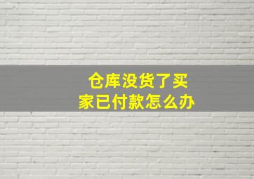 仓库没货了买家已付款怎么办