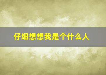 仔细想想我是个什么人