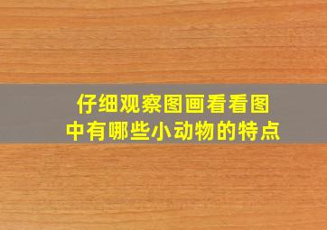 仔细观察图画看看图中有哪些小动物的特点