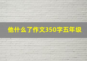 他什么了作文350字五年级