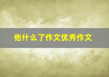 他什么了作文优秀作文