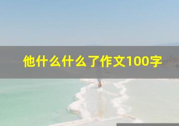 他什么什么了作文100字