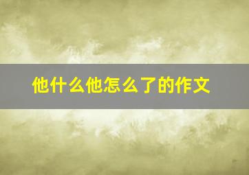 他什么他怎么了的作文