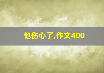 他伤心了,作文400