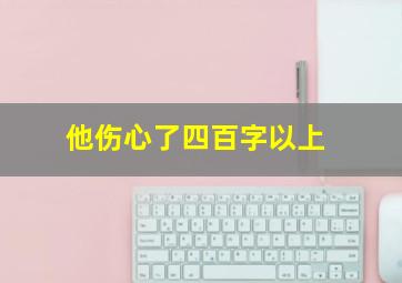 他伤心了四百字以上