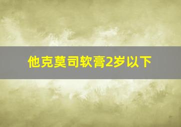 他克莫司软膏2岁以下