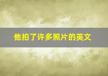 他拍了许多照片的英文