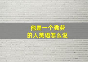 他是一个勤劳的人英语怎么说