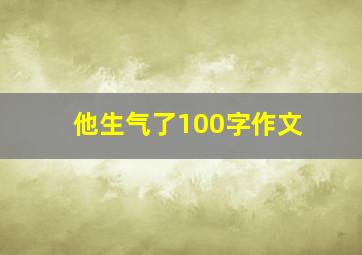 他生气了100字作文