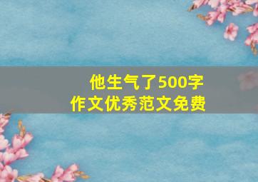 他生气了500字作文优秀范文免费