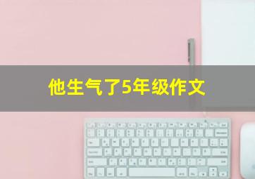 他生气了5年级作文