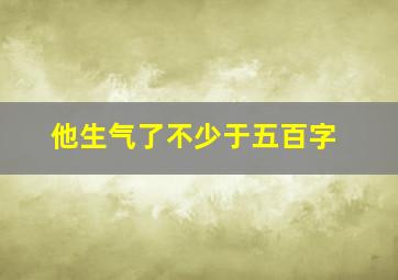 他生气了不少于五百字