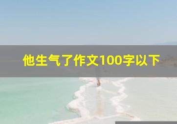 他生气了作文100字以下