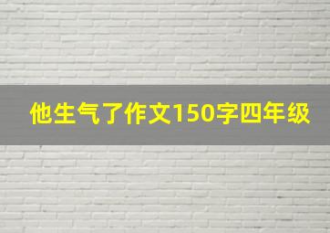 他生气了作文150字四年级