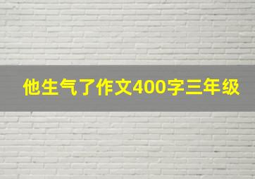 他生气了作文400字三年级