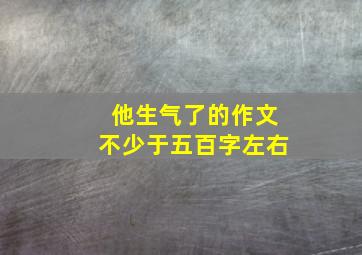 他生气了的作文不少于五百字左右