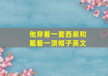 他穿着一套西装和戴着一顶帽子英文