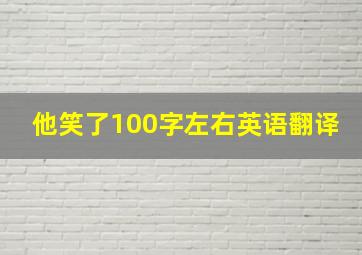 他笑了100字左右英语翻译