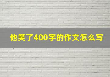 他笑了400字的作文怎么写