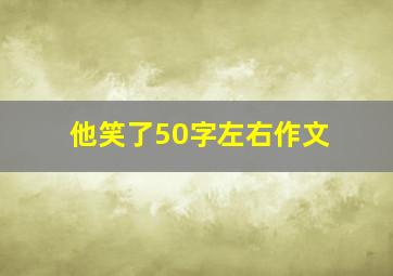 他笑了50字左右作文