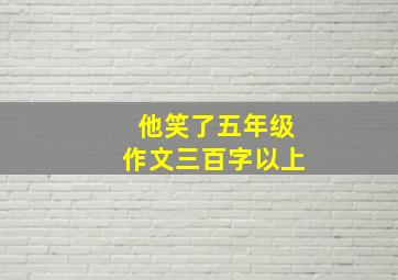 他笑了五年级作文三百字以上