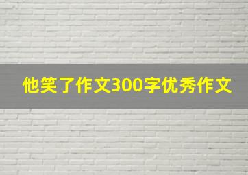 他笑了作文300字优秀作文