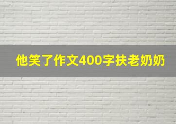 他笑了作文400字扶老奶奶