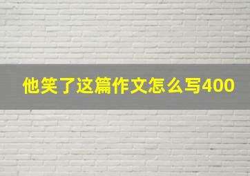 他笑了这篇作文怎么写400