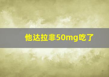 他达拉非50mg吃了