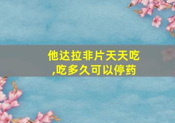 他达拉非片天天吃,吃多久可以停药