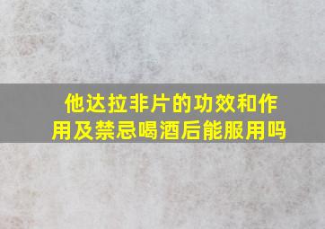 他达拉非片的功效和作用及禁忌喝酒后能服用吗