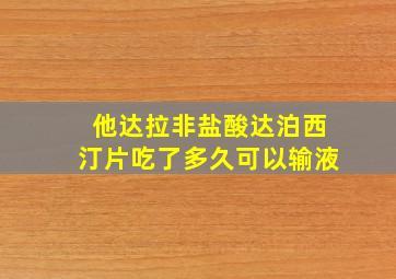 他达拉非盐酸达泊西汀片吃了多久可以输液